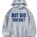 But Did You Die - Gri Sweatshirt
